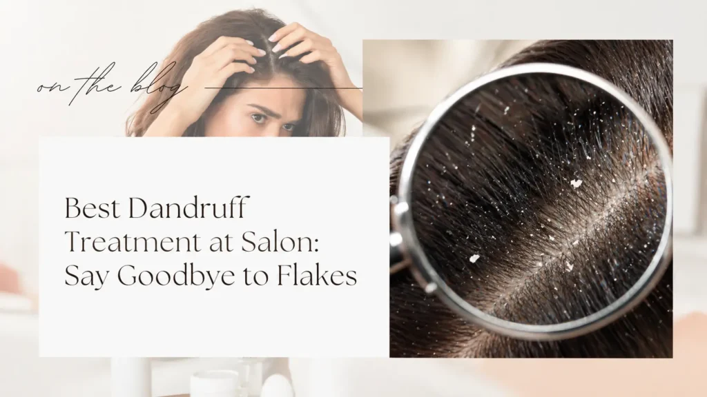 Best Dandruff Treatment at Salon: Say Goodbye to Flakes